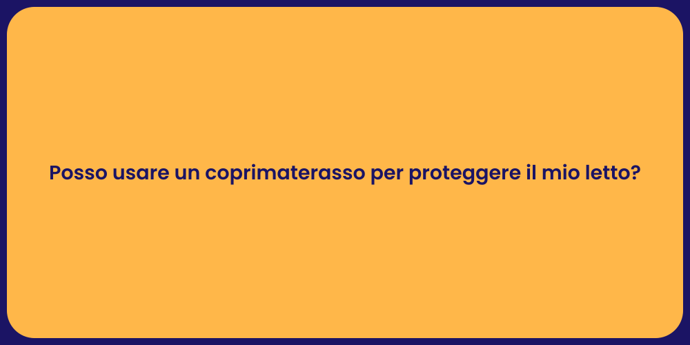 Posso usare un coprimaterasso per proteggere il mio letto?