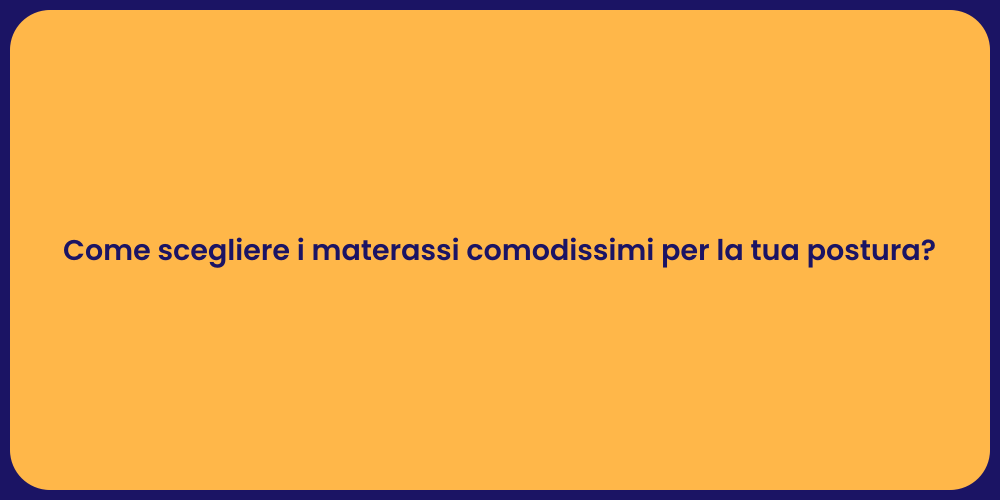Come scegliere i materassi comodissimi per la tua postura?