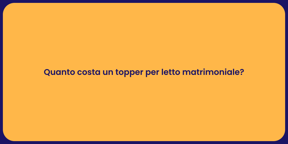 Quanto costa un topper per letto matrimoniale?