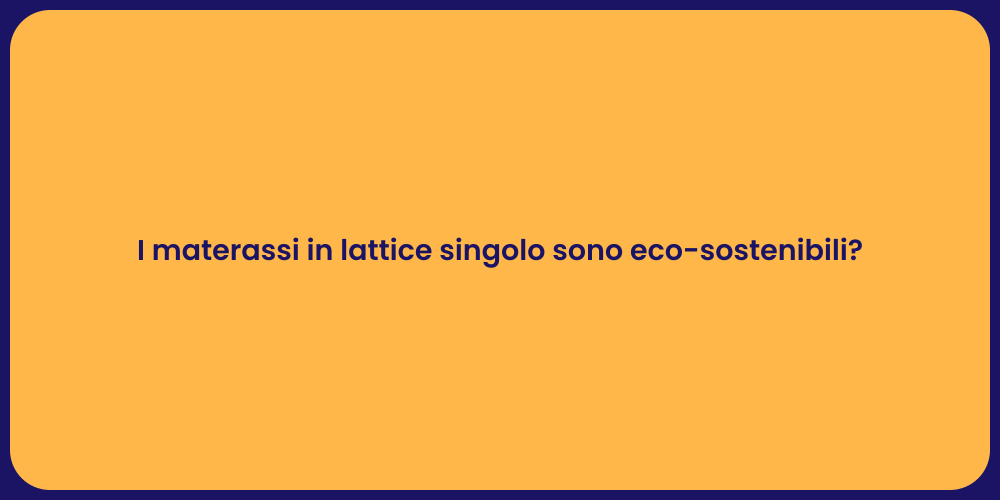 I materassi in lattice singolo sono eco-sostenibili?