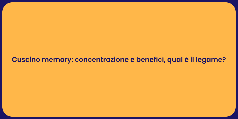 Cuscino memory: concentrazione e benefici, qual è il legame?
