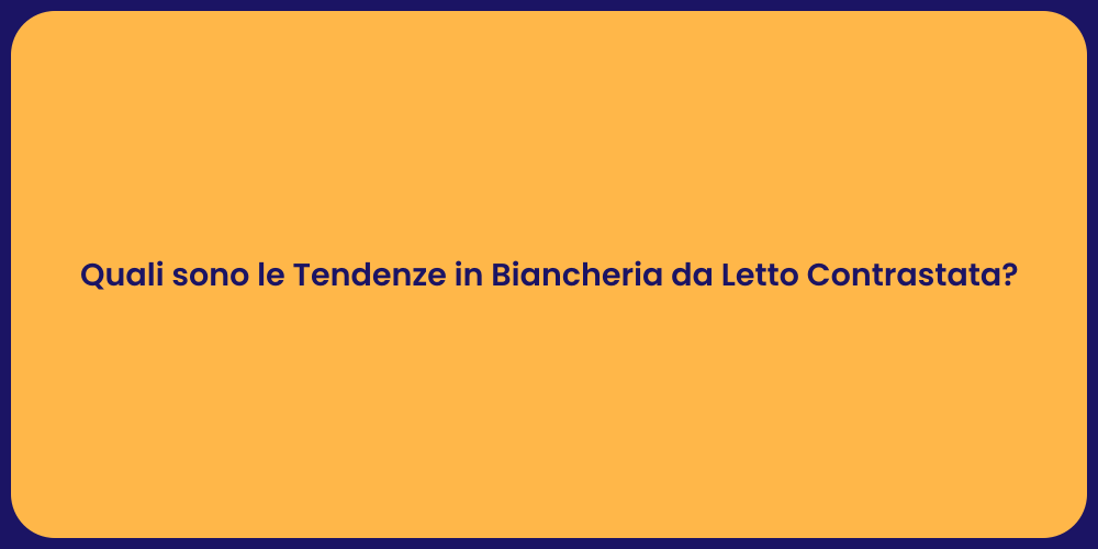 Quali sono le Tendenze in Biancheria da Letto Contrastata?