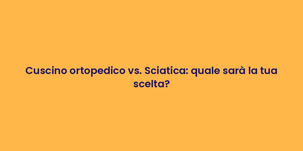 Cuscino ortopedico vs. Sciatica: quale sarà la tua scelta?