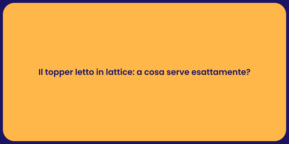 Il topper letto in lattice: a cosa serve esattamente?