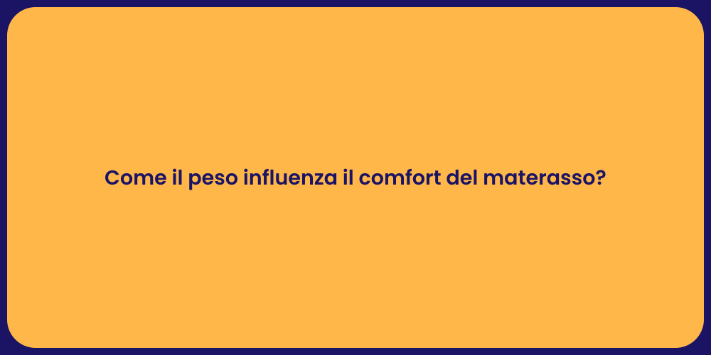 Come il peso influenza il comfort del materasso?