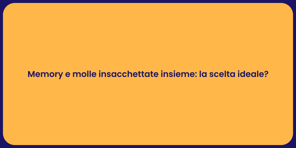 Memory e molle insacchettate insieme: la scelta ideale?
