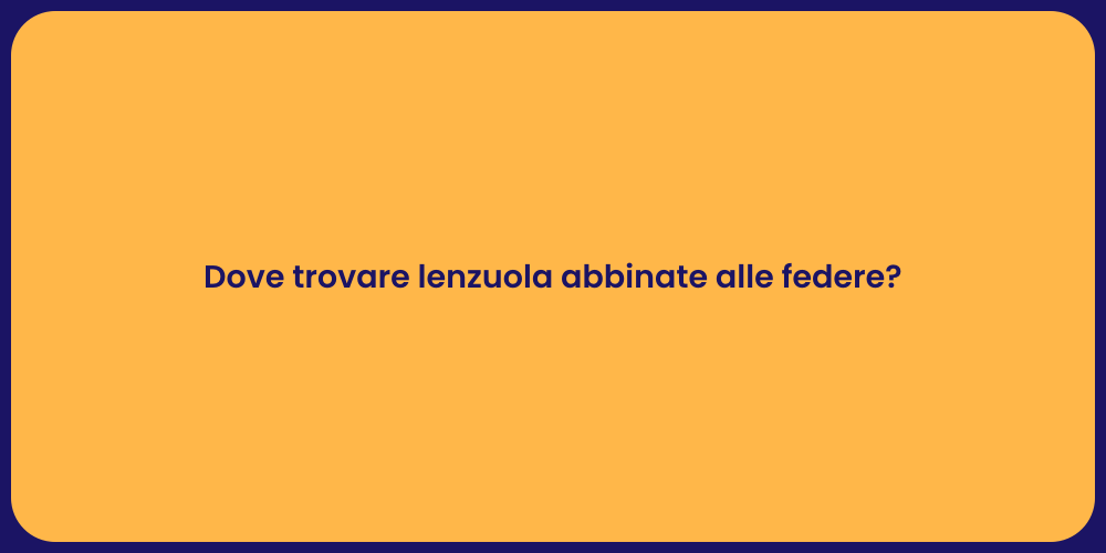 Dove trovare lenzuola abbinate alle federe?