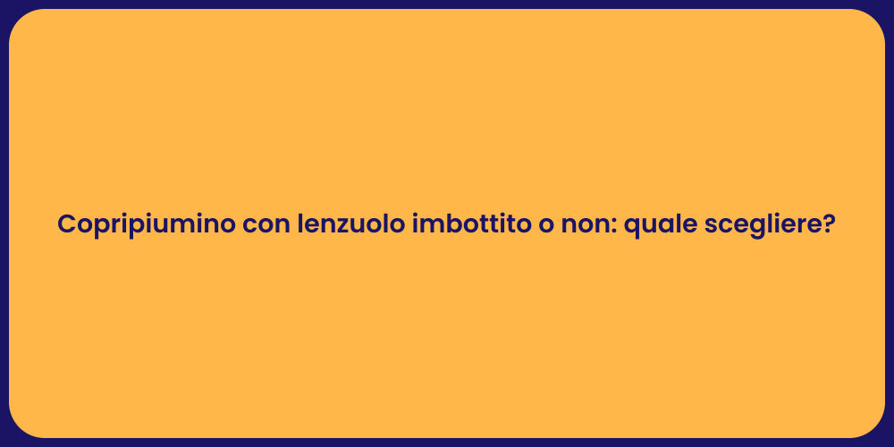 Copripiumino con lenzuolo imbottito o non: quale scegliere?