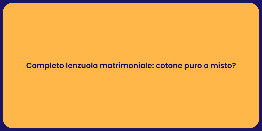 Completo lenzuola matrimoniale: cotone puro o misto?