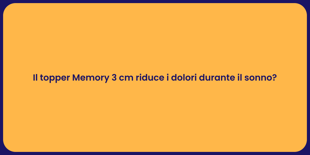 Il topper Memory 3 cm riduce i dolori durante il sonno?