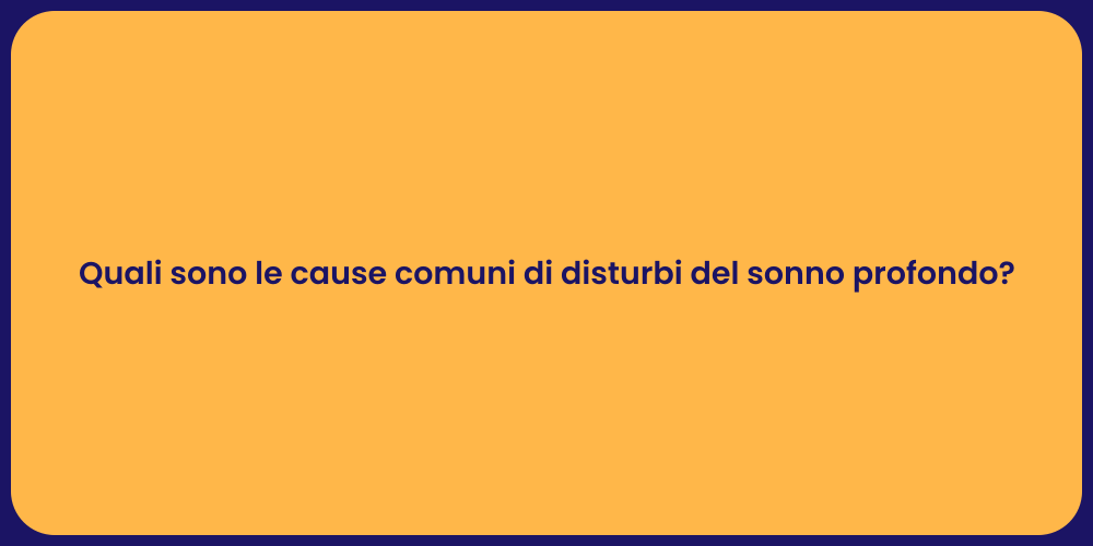 Quali sono le cause comuni di disturbi del sonno profondo?