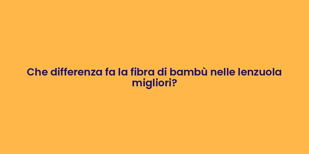 Che differenza fa la fibra di bambù nelle lenzuola migliori?