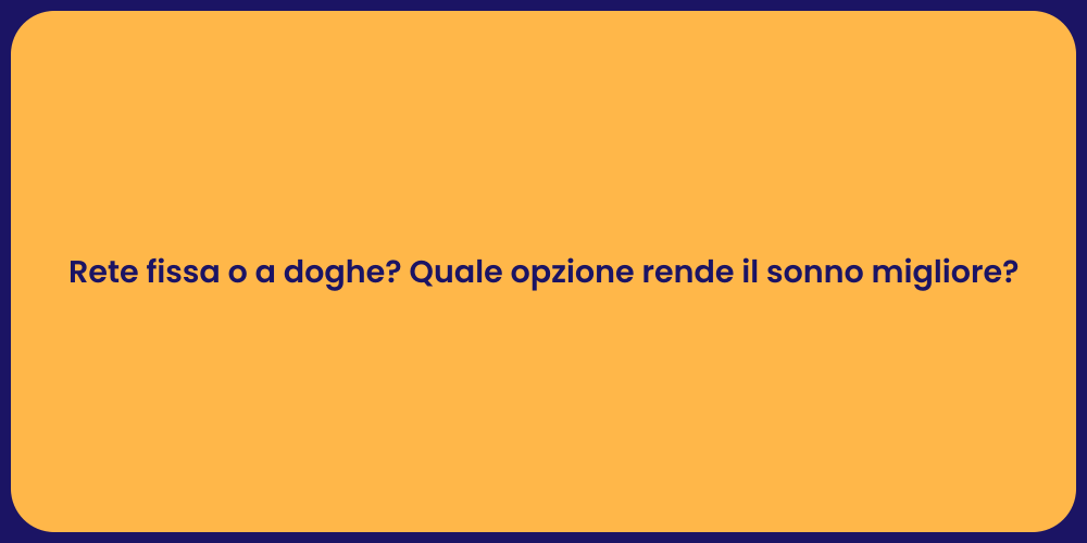 Rete fissa o a doghe? Quale opzione rende il sonno migliore?