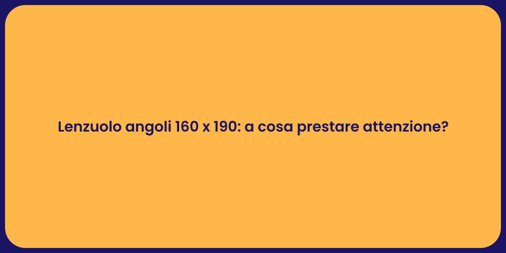 Lenzuolo angoli 160 x 190: a cosa prestare attenzione?