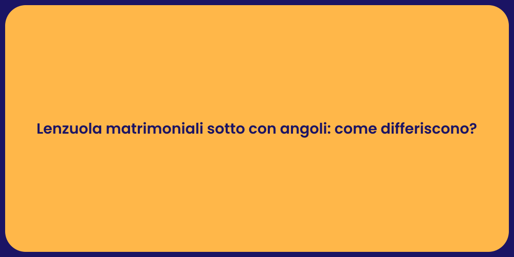 Lenzuola matrimoniali sotto con angoli: come differiscono?