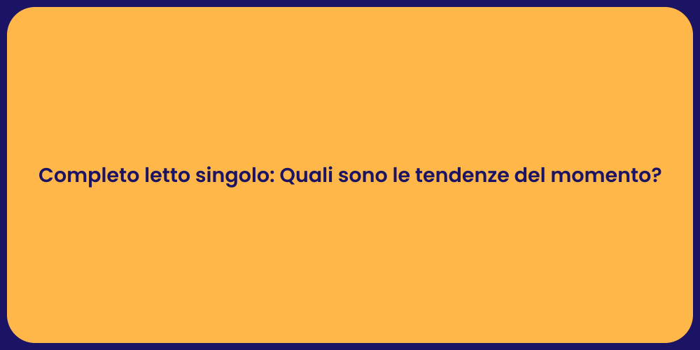 Completo letto singolo: Quali sono le tendenze del momento?