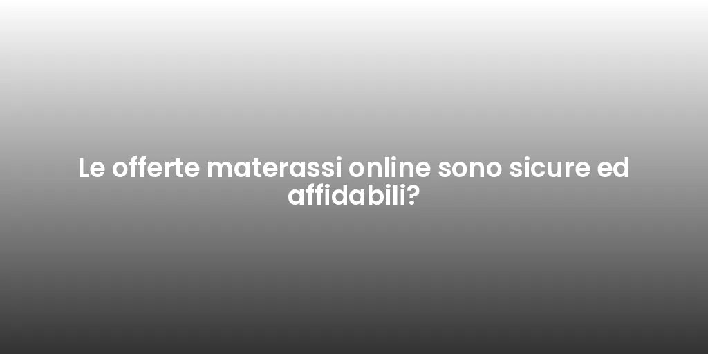 Le offerte materassi online sono sicure ed affidabili?