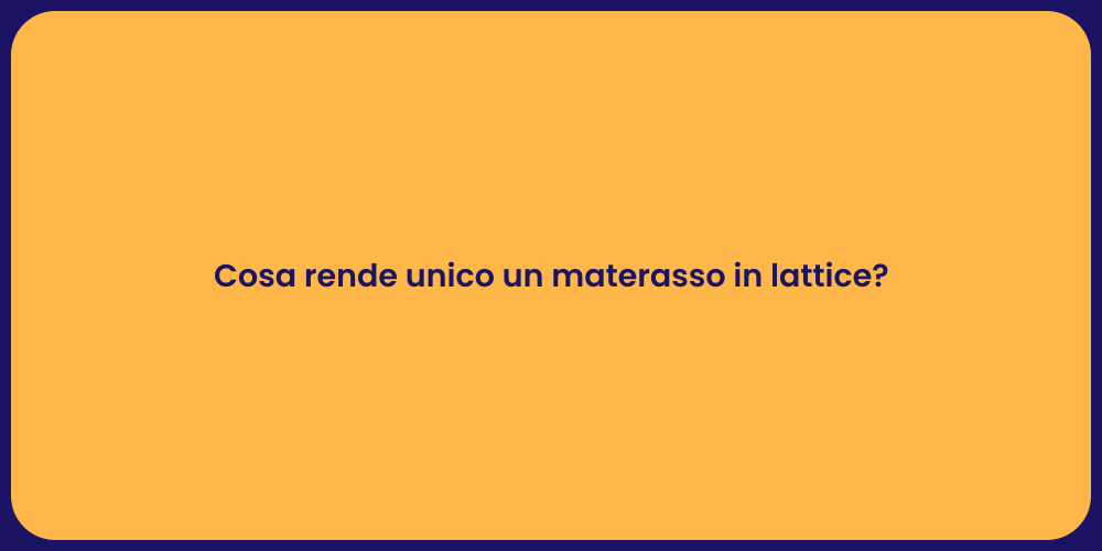 Cosa rende unico un materasso in lattice?