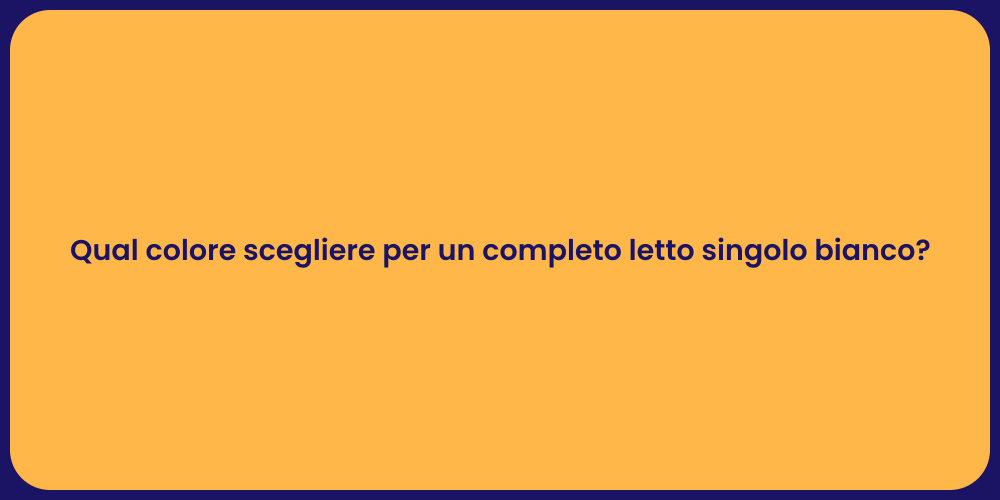 Qual colore scegliere per un completo letto singolo bianco?