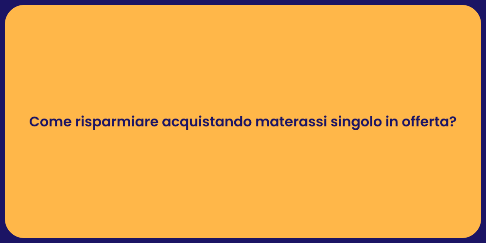 Come risparmiare acquistando materassi singolo in offerta?