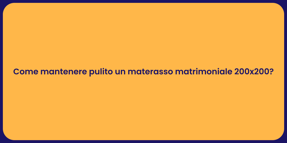 Come mantenere pulito un materasso matrimoniale 200x200?