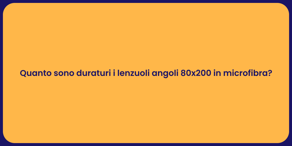 Quanto sono duraturi i lenzuoli angoli 80x200 in microfibra?
