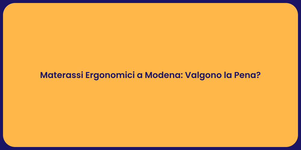 Materassi Ergonomici a Modena: Valgono la Pena?