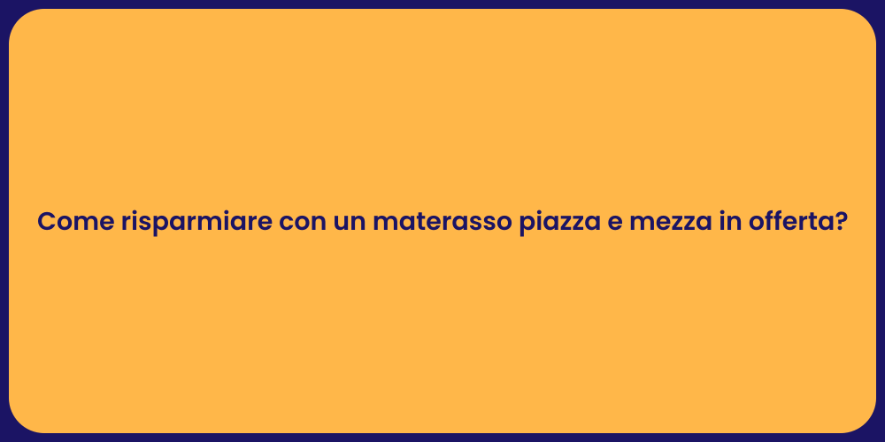 Come risparmiare con un materasso piazza e mezza in offerta?