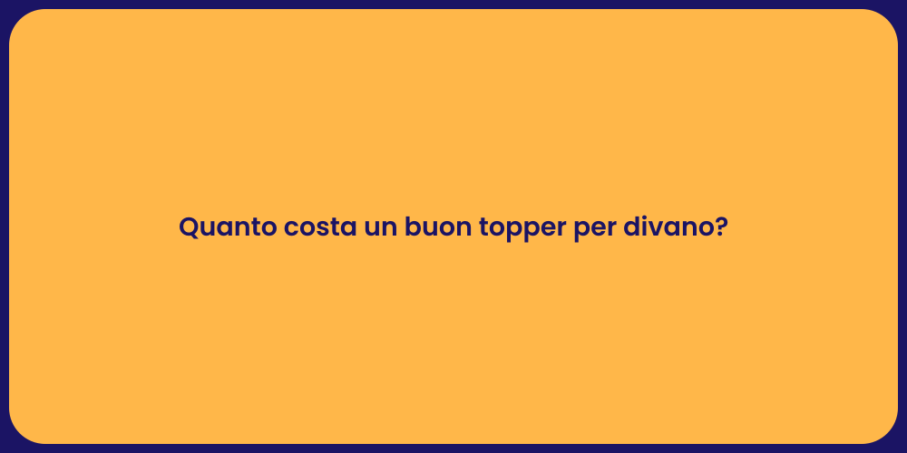 Quanto costa un buon topper per divano?