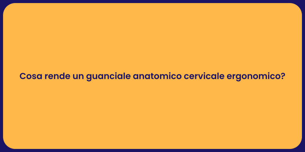 Cosa rende un guanciale anatomico cervicale ergonomico?