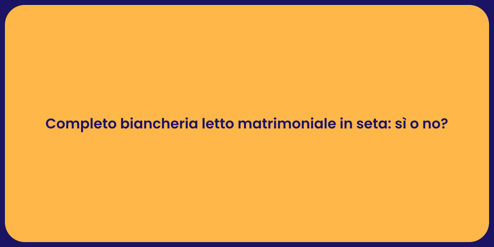 Completo biancheria letto matrimoniale in seta: sì o no?