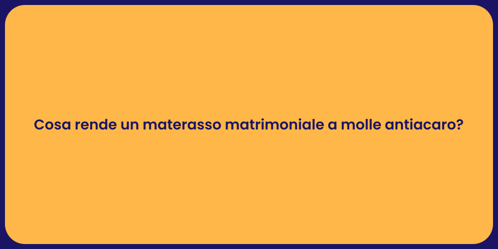 Cosa rende un materasso matrimoniale a molle antiacaro?