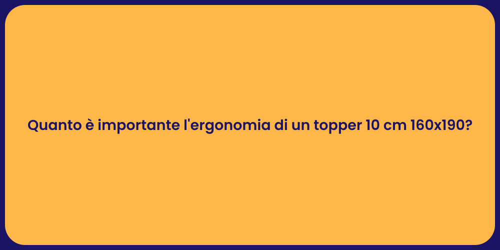Quanto è importante l'ergonomia di un topper 10 cm 160x190?