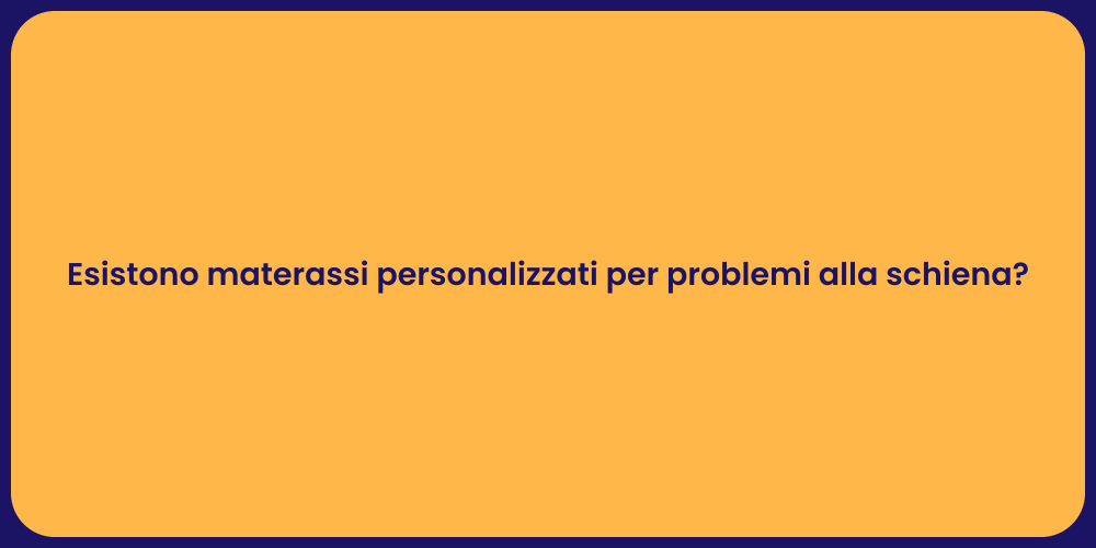 Esistono materassi personalizzati per problemi alla schiena?