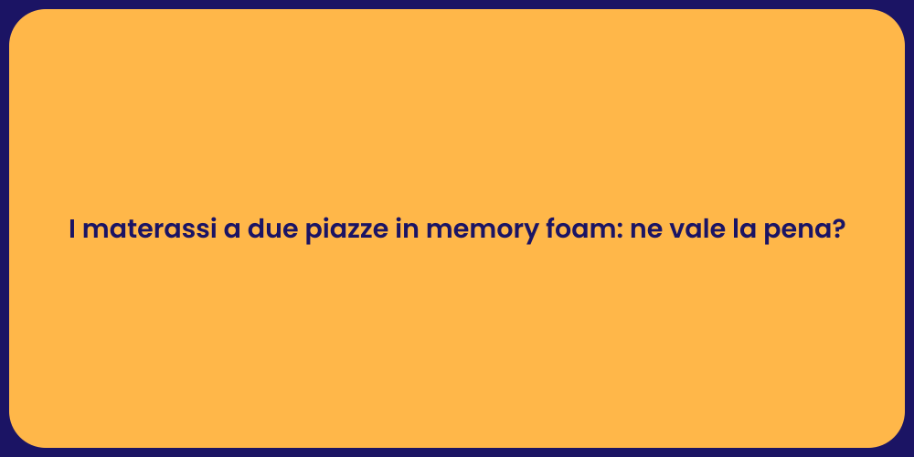 I materassi a due piazze in memory foam: ne vale la pena?