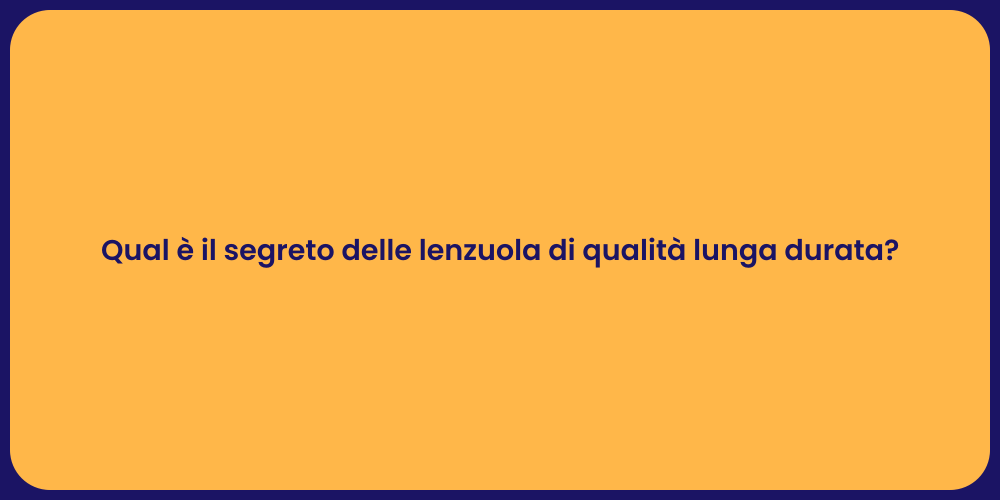 Qual è il segreto delle lenzuola di qualità lunga durata?