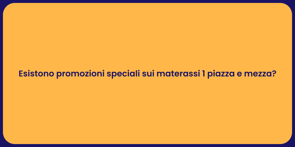 Esistono promozioni speciali sui materassi 1 piazza e mezza?