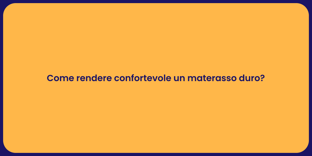 Come rendere confortevole un materasso duro?