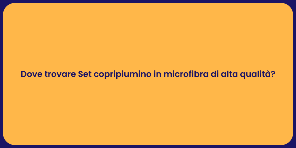 Dove trovare Set copripiumino in microfibra di alta qualità?