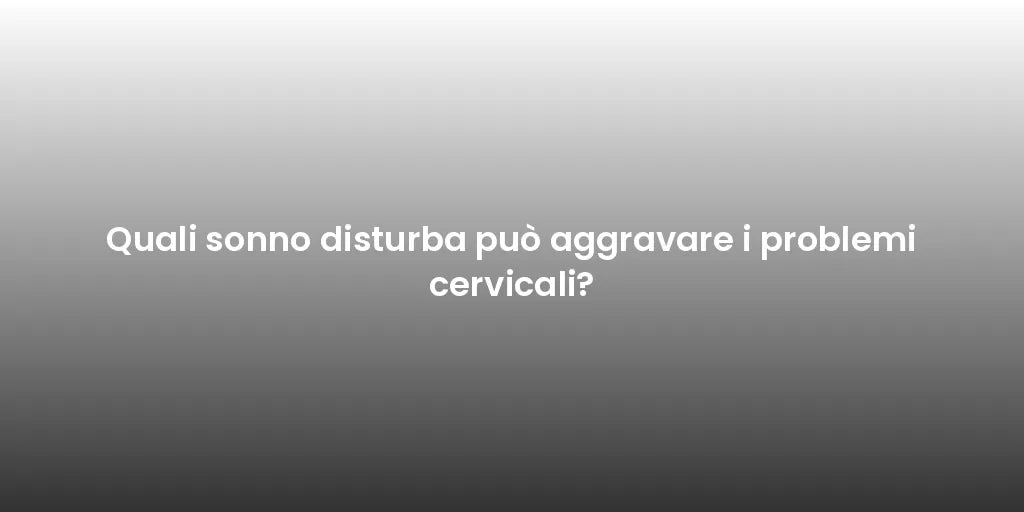 Quali sonno disturba può aggravare i problemi cervicali?