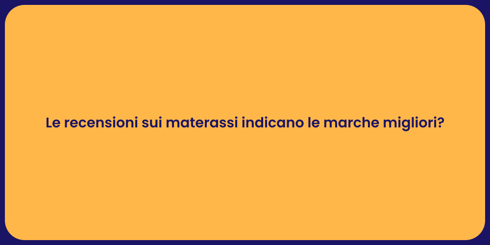Le recensioni sui materassi indicano le marche migliori?