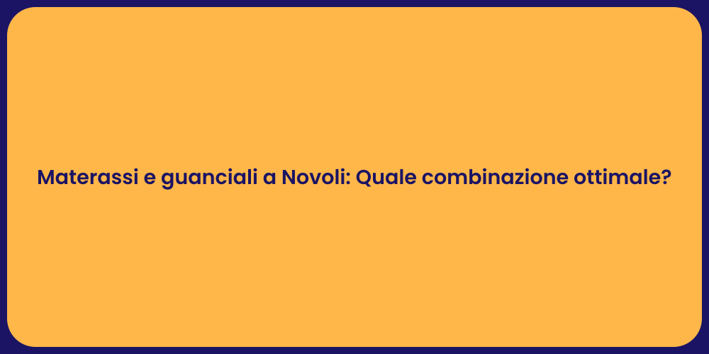 Materassi e guanciali a Novoli: Quale combinazione ottimale?