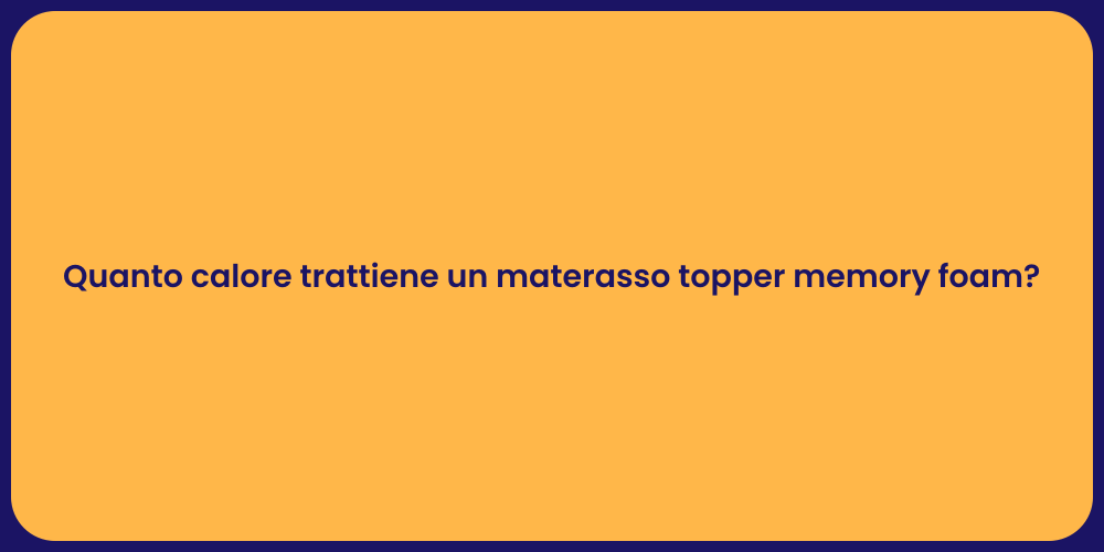 Quanto calore trattiene un materasso topper memory foam?