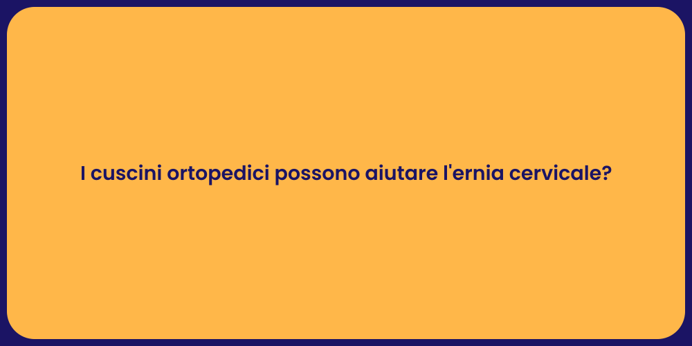 I cuscini ortopedici possono aiutare l'ernia cervicale?