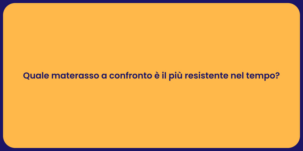 Quale materasso a confronto è il più resistente nel tempo?