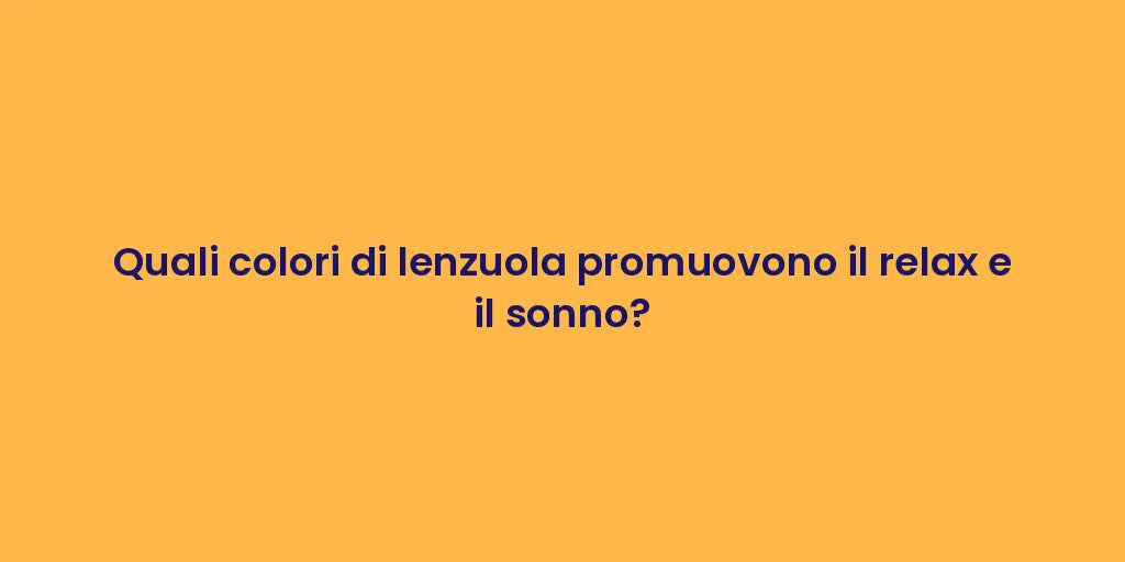 Quali colori di lenzuola promuovono il relax e il sonno?