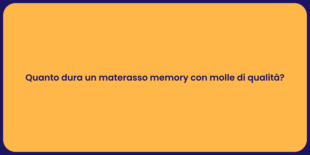 Quanto dura un materasso memory con molle di qualità?