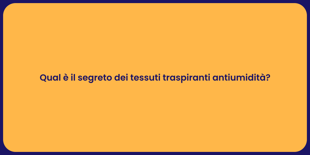 Qual è il segreto dei tessuti traspiranti antiumidità?