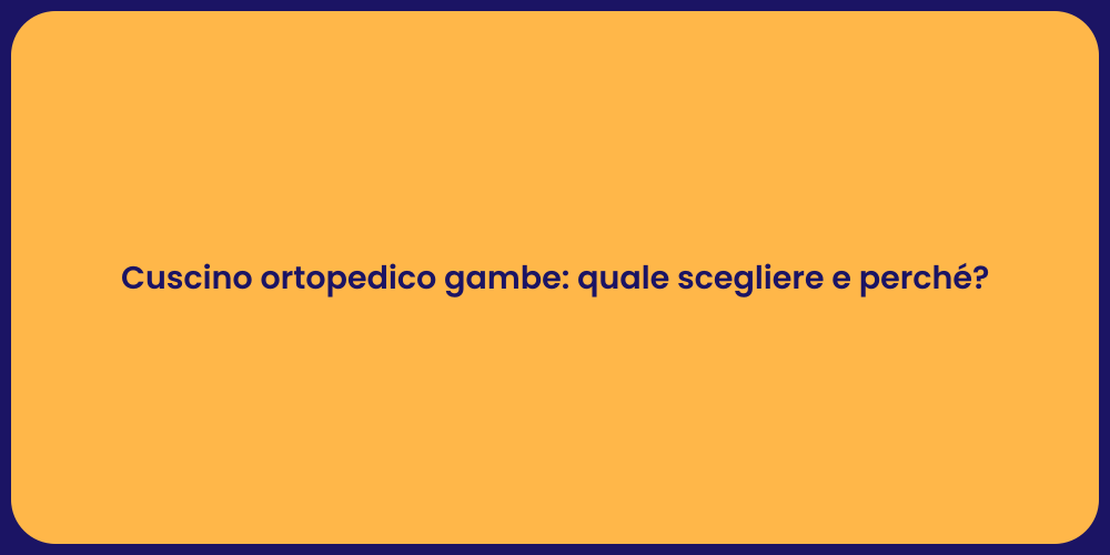 Cuscino ortopedico gambe: quale scegliere e perché?