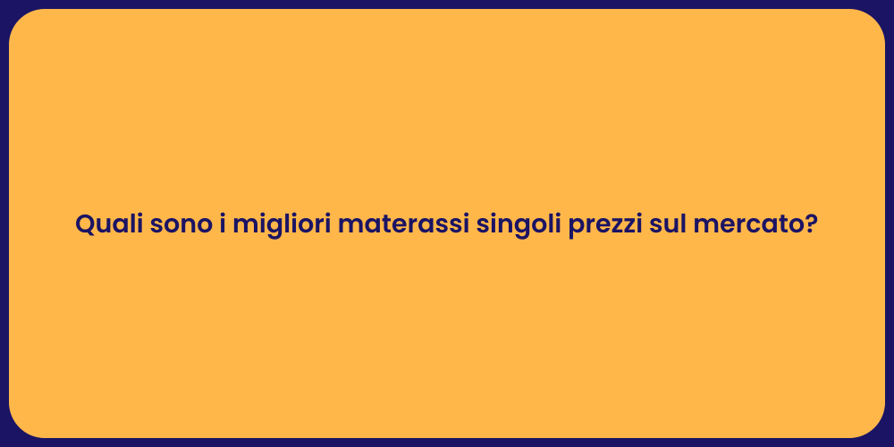 Quali sono i migliori materassi singoli prezzi sul mercato?